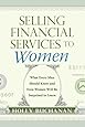 Selling Financial Services to Women: What Men Need to Know and Even Women Will Be Surprised to Learn