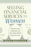 Selling Financial Services to Women: What Men Need to Know and Even Women Will Be Surprised to Learn