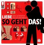 So geht das! Liebe: Das ultimative Anleitungsbuch - .