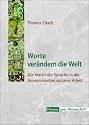 Worte ver&auml;ndern die Welt: Die Macht der Sprache in der &ouml;konomisierten sozialen Arbeit