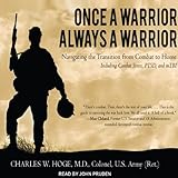 Once a Warrior - Always a Warrior: Navigating the Transition from Combat to Home - Including Combat Stress, PTSD, and mTBI
