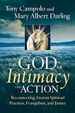 The God of Intimacy and Action: Reconnecting Ancient Spiritual Practices, Evangelism, and Justice