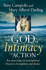 The God of Intimacy and Action: Reconnecting Ancient Spiritual Practices, Evangelism, and Justice
