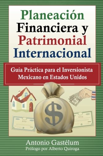 Planeación Financiera y Patrimonial Internacional: Guía Práctica para el Inversionista Mexicano en Estados Unidos (Spanish Edition)