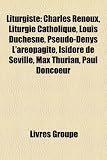 Produkt-Bild: Liturgiste: Charles Renoux, Liturgie Catholique, Louis Duchesne, Pseudo-Denys L'Areopagite, Isidore de Seville, Max Thurian, Paul