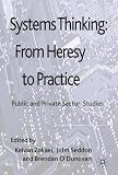Systems thinking : from heresy to practice : public and private sector studies