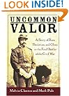 Uncommon Valor: A Story of Race, Patriotism, and Glory in the Final Battles of the Civil War