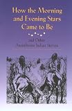 How the Morning and Evening Stars Came to Be: and Other Assiniboine Indian Stories