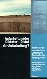 Produkt-Bild: Aufarbeitung der Diktatur - Diktat der Aufarbeitung?: Normierungsprozesse beim Umgang mit diktatorischer Vergangenheit