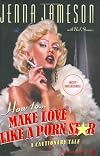 How to Make Love Like a Porn Star