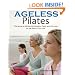 Ageless Pilates: The Secret to Moving Comfortably, Easily and Pain-free for the Rest of Your Life