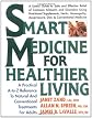 Smart Medicine for Healthier Living : Practical A-Z Reference to Natural and Conventional Treatments for Adults