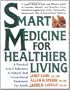 Smart Medicine for Healthier Living: A Practical A-to-Z Reference to Natural and Conventional Treatments