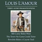 Bill Carey Rides West - The Town No Guns Could Tame - Bowdrie Rides a Coyote Trail | Louis L'Amour