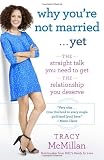 Why Youre Not Married . . . Yet: The Straight Talk You Need to Get the Relationship You Deserve