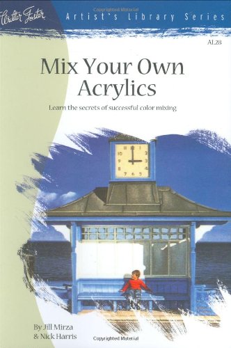 Mix Your Own Acrylics: An Artist's Guide to Successful Color Mixing (Artist's Library #28) Mix Your Own Acrylics: An Artist's Guide to Successful Color Mixing (Artist's Library #28)