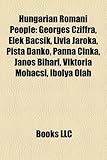 Hungarian Romani People: Georges Cziffra, Elek Bacsik, Livia Jaroka, Pista Danko, Panna Cinka, Janos Bihari, Viktoria Mohacsi, Ibolya Olah-
