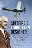 Spitfire's forgotten designer : the career of Supermarine's Joe Smith