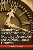 Memoirs of Extraordinary Popular Delusions and the Madness of Crowds