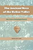 The Ancient Maya of the Belize Valley: Half a Century of Archaeological Research (Maya Studies)
