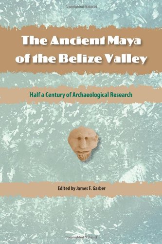 The Ancient Maya of the Belize Valley: Half a Century of Archaeological Research (Maya Studies)From University Press of Florida