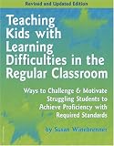Teaching Kids With Learning Difficulties in the Regular Classroom: Ways to Challenge and Motivate Struggling Students to Achieve Proficiency With Required Standards