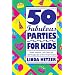 50 Fabulous Parties For Kids