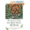 Whoever Tells the Best Story Wins: How to Find, Develop, and Deliver Stories to Communicate with Power and Impact