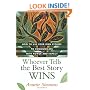 Whoever Tells the Best Story Wins: How to Find, Develop, and Deliver Stories to Communicate with Power and Impact