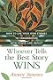 Whoever Tells the Best Story Wins: How to Find, Develop, and Deliver Stories to Communicate with Power and Impact