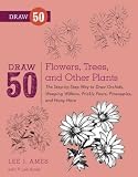 Draw 50 Flowers Trees And Other Plants The Step-By-Step Way To Draw Orchids Weeping Willows Prickly Pears Pineapples And Many More... (Draw 50) Draw 50 Flowers Trees And Other Plants