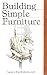Building Simple Furniture (Garden Way Bulletins A-6)