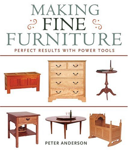 Making Fine Furniture: Perfect Results with Power Tools