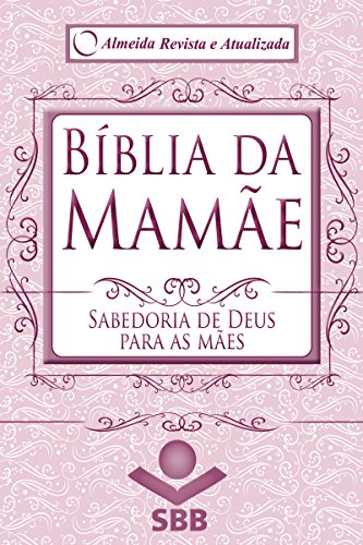 Bíblia da Mamãe - Almeida Revista e Atualizada: Sabedoria de Deus para as mães (Portuguese Edition)