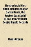 Electroclash: Miss Kittin, Fischerspooner, Calvin Harris, the Hacker, Sexy Sushi, DJ Hell, International Deejay Gigolo Records