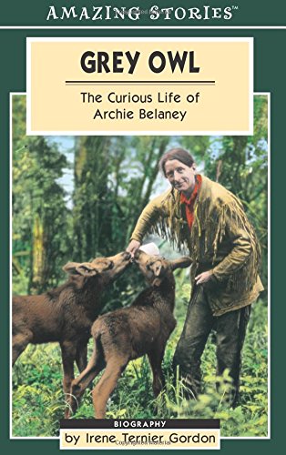 Grey Owl: The Curious Life of Archie Belaney (Amazing Stories)