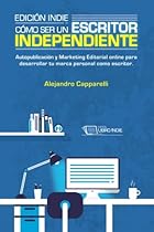Edici&oacute;n Indie. C&oacute;mo ser un escritor independiente: Autopublicaci&oacute;n y Marketing Editorial online para desarrollar tu marca personal como escritor. (Spanish Edition)