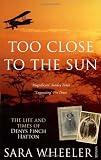 Too Close To The Sun: The Life and Times of Denys Finch Hatton