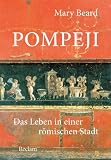 Pompeji: Das Leben in einer r&ouml;mischen Stadt - Mary Beard