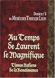 Au temps de Laurent le Magnifique : Tissus italiens de la Renaissance des collections du Mus�e des Tissus de Lyon