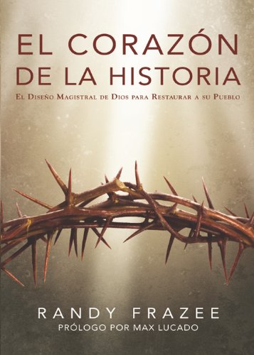 El corazón de la Historia: El diseño magistral de Dios para restaurar a su pueblo (Spanish Edition)