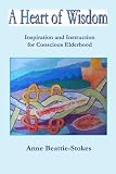 A Heart of Wisdom: Inspiration and Instruction for Conscious Elderhood