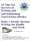 10 Tips for Success in Writing and Self-Publishing Non-Fiction eBooks: Make a Steady Income Writing For Kindle and Nook