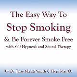 Dr. Jane Maati Smith C.Hyp. Msc.D. The Easy Way to Stop Smoking & Be Forever Smoke Free with Self Hypnosis & Sound Therapy