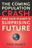 The Coming Population Crash: and Our Planets Surprising Future The Coming Population Crash: and Our Planets Surprising Future