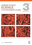 Learning to Teach Science in the Secondary: A Companion to School Experience, 3rd Edition (Learning to Teach Subjects in the Secondary School Series)