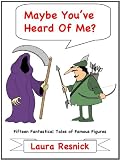 Maybe You ve Heard Of Me? Fifteen Fantastical Tales of Famous Figures