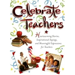 Celebrate Teachers: Heartwarming Stories, Inspirational Sayings, And Meaningful Expressions for Teachers (Celebrate)