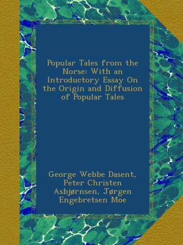 Popular Tales from the Norse: With an Introductory Essay On the Origin and Diffusion of Popular Tales