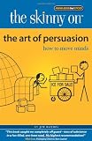 The Skinny on the Art of Persuasion: How to Move Minds
